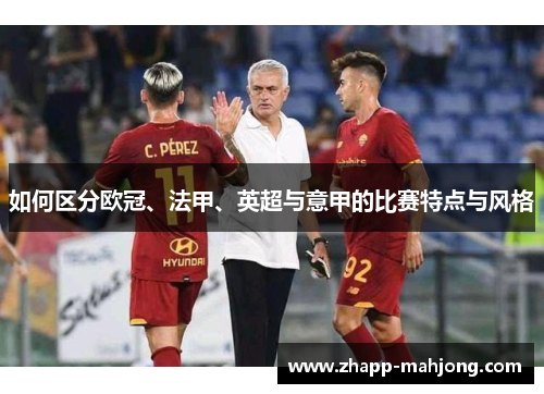 如何区分欧冠、法甲、英超与意甲的比赛特点与风格