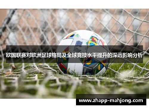 欧国联赛对欧洲足球格局及全球竞技水平提升的深远影响分析