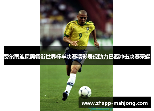 费尔南迪尼奥领衔世界杯半决赛精彩表现助力巴西冲击决赛荣耀