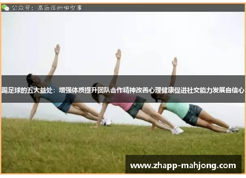 踢足球的五大益处：增强体质提升团队合作精神改善心理健康促进社交能力发展自信心