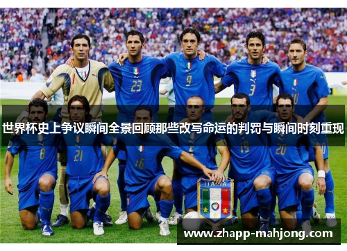 世界杯史上争议瞬间全景回顾那些改写命运的判罚与瞬间时刻重现