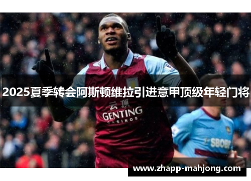 2025夏季转会阿斯顿维拉引进意甲顶级年轻门将