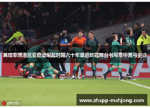 莫塔率博洛尼亚奇迹崛起时隔六十年重返欧冠舞台书写意甲黑马史诗